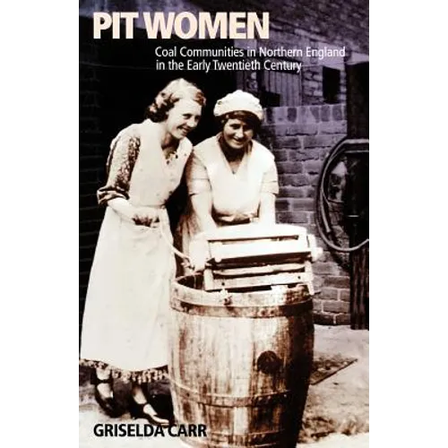 Pit Women: Coal Communities in Northern England in the Early Twentieth Century