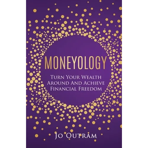 Moneyology: Turn Your Wealth Around & Achieve Financial Freedom