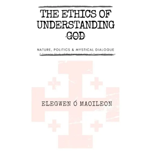 The Ethics of Understanding God: Nature, Politics & Mystical Dialogue