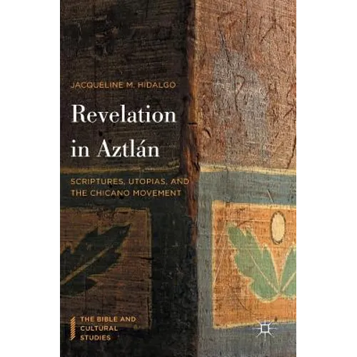 Revelation in Aztlán: Scriptures, Utopias, and the Chicano Movement