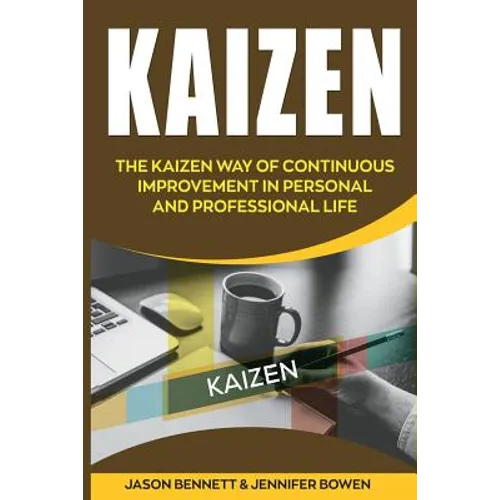 Kaizen: The Kaizen Way of Continuous Improvement in Personal and Professional Life
