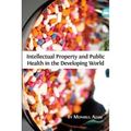 Intellectual Property and Public Health in the Developing World