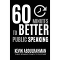 60 Minutes to Better Public Speaking: Get Better. Deliver Better. Feel Better.