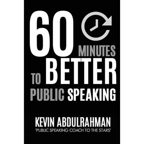 60 Minutes to Better Public Speaking: Get Better. Deliver Better. Feel Better.