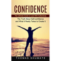Confidence: The Ultimate Guide to Lead With Authenticity (The Truth About Self-confidence and What It Really Takes to Create It)