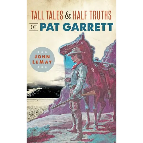 Tall Tales & Half Truths of Pat Garrett