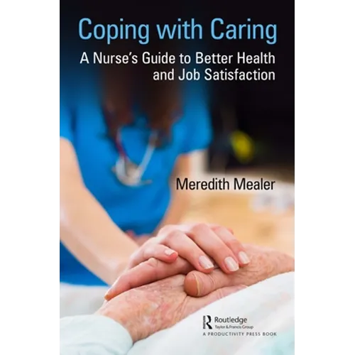 Coping with Caring: A Nurse's Guide to Better Health and Job Satisfaction