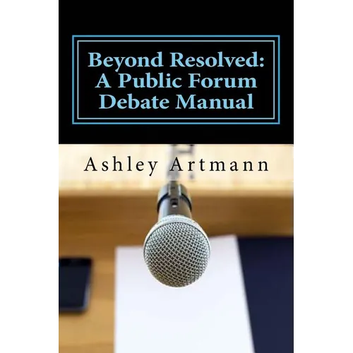 Beyond Resolved: : A Public Forum Manual for Debaters and Coaches