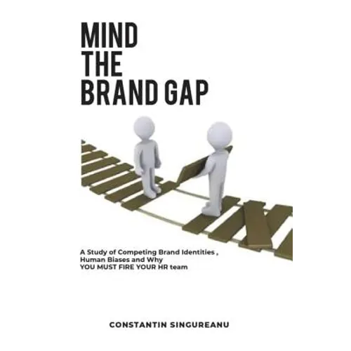 Mind the Brand Gap: A study of Competing Brand Identities, Human Biases and Why You MUST FIRE your HR team