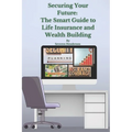 Securing Your Future: The Smart Guide to Life Insurance and Wealth Building
