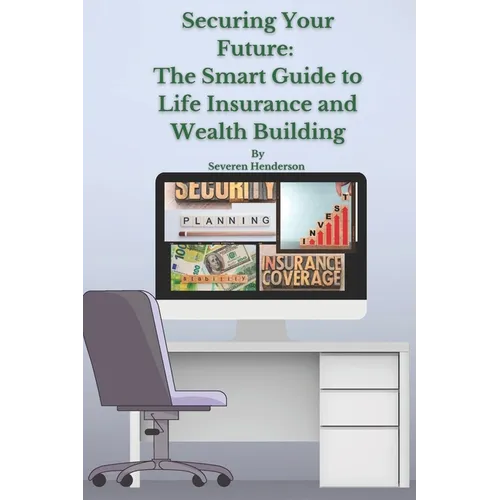 Securing Your Future: The Smart Guide to Life Insurance and Wealth Building