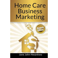 Home Care Business Marketing: Revised Edition
