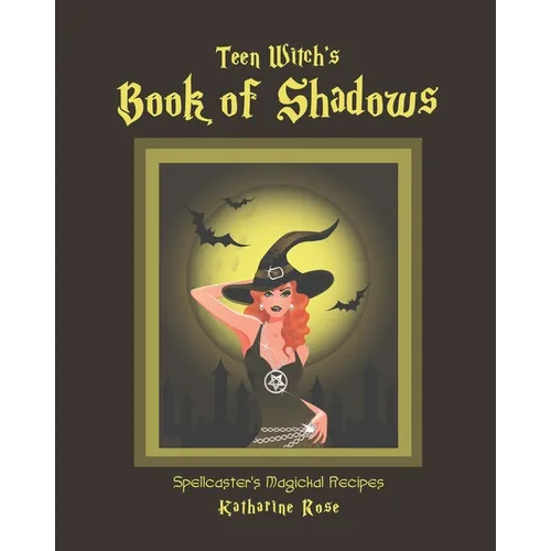 Teen Witch's Book of Shadows: Spellcaster's Magickal Recipes