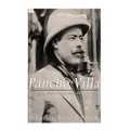 Pancho Villa: The Legendary Life of the Mexican Revolution's Most Famous General