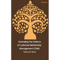 Unraveling The Potency of Customer Relationship Management (CRM)