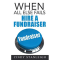 When all else fails, hire a fundraiser: A practical guide to raising money for your cause.