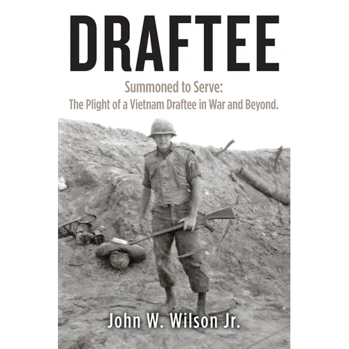 Draftee: Summoned to Serve: The Plight of a Vietnam Draftee in War and Beyond