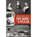 Two Hawks and a Pelican: The Memoir of Wing Commander Brain Anthony Ashley AFC (1928 - 2015)