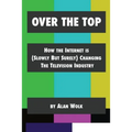 Over The Top: How The Internet Is (Slowly But Surely) Changing The Television Industry