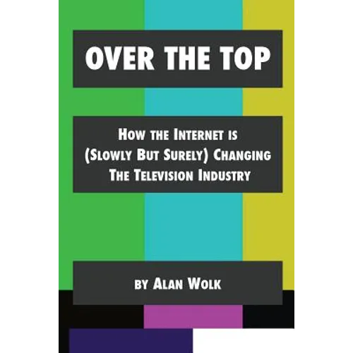 Over The Top: How The Internet Is (Slowly But Surely) Changing The Television Industry