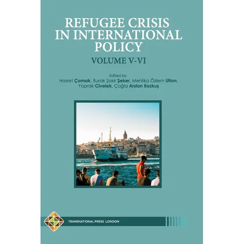 Refugee Crisis in International Policy Volume V-VI: Refugees in Turkey and Beyond