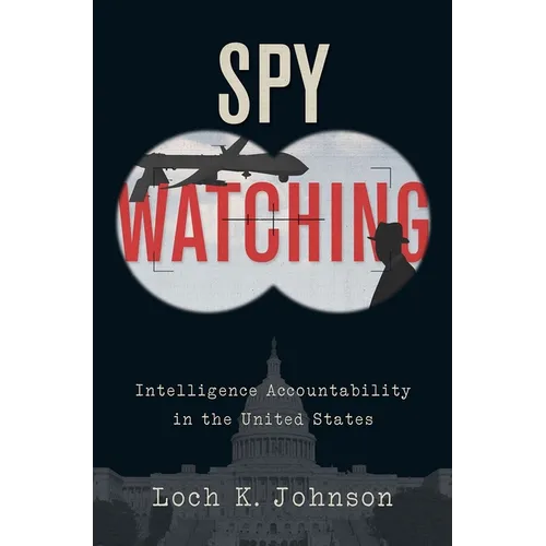 Spy Watching: Intelligence Accountability in the United States