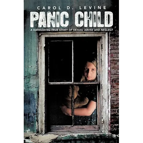 Panic Child: A Harrowing True Story of Sexual Abuse and Neglect