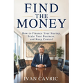 Find the Money: How to Finance Your Startup, Scale Your Business and Keep Control
