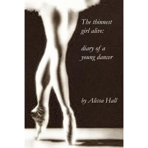 The thinnest girl alive: diary of a young dancer