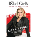 The Rebel Girl's Guide to Marketing: Stop Committing Random Acts of Marketing!