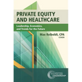 Private Equity and Healthcare: Leadership, Economics, and Trends for the Future