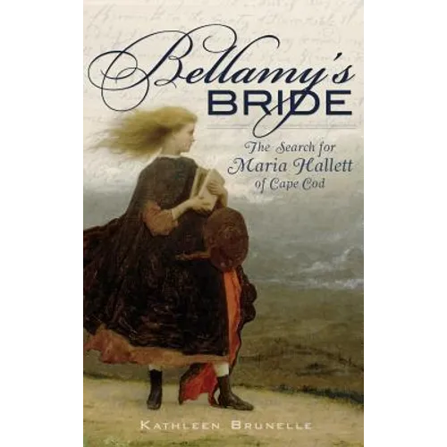 Bellamy's Bride: The Search for Maria Hallett of Cape Cod