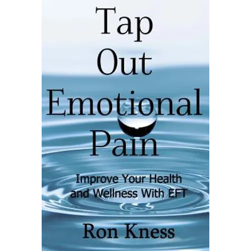 Tap Out Emotional Pain: Use This Emotional Freedom Technique to Improve Your Health and Wellness