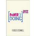 The Power of Doing Less: Why Time Management Courses Don't Work and How to Spend Your Precious Life on the Things That Really Matter