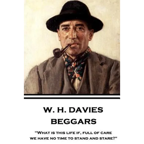 W. H. Davies - Beggars: "What is this life if, full of care, we have no time to stand and stare?"