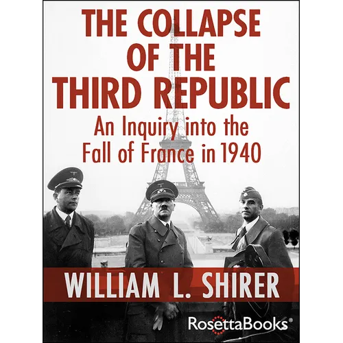 The Collapse of the Third Republic: An Inquiry into the Fall of France in 1940