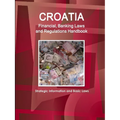 Croatia Financial, Banking Laws and Regulations Handbook: Strategic Information and Basic Laws