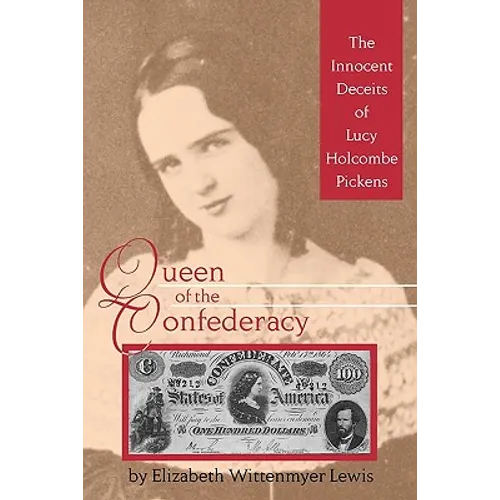 Queen of the Confederacy: The Innocent Deceits of Lucy Holcombe Pickens