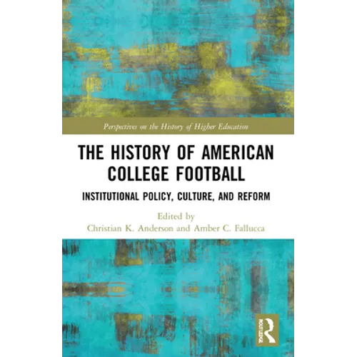 The History of American College Football: Institutional Policy, Culture, and Reform