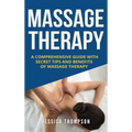 Massage Therapy: A Comprehensive Guide with Secret Tips and Benefits of Massage Therapy