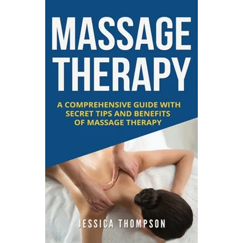 Massage Therapy: A Comprehensive Guide with Secret Tips and Benefits of Massage Therapy