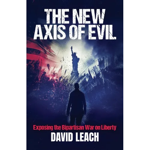 The New Axis of Evil: Exposing the Bipartisan War on Liberty