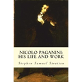 Nicolo Paganini: His Life and Work