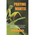 Praying Mantis: Everything You Need To Know About Praying Mantis. Their Food Plan. Habitat Defense And Reproduction