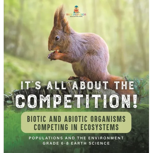 It's All About The Competition! Biotic and Abiotic Organisms Competing in Ecosystems Populations and the Environment Grade 6-8 Earth Science
