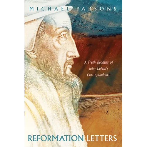 Reformation Letters: A Fresh Reading of John Calvin's Correspondence