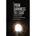 From Darkness to Light: Testimonies of Six Holocaust Survivors