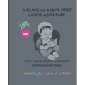 A Bilingual Baby's First Words Adventure: First Steps to English and French with Montessori Magic - One Playful Word at a Time