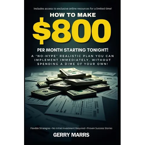 How to Make $800 Per Month Starting Tonight!: A "no-hype" realistic plan you can implement immediately, without spending a dime of your own!
