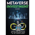 Metaverse Investment Guide, Invest in Virtual Land, Crypto Art, NFT (Non Fungible Token), VR, AR & Digital Assets: Blockchain Gaming The Future of The